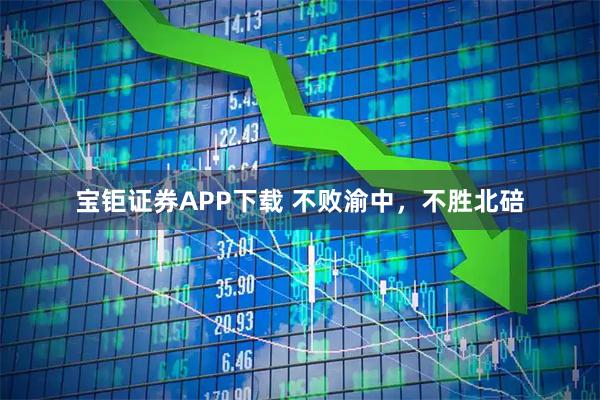 宝钜证券APP下载 不败渝中，不胜北碚