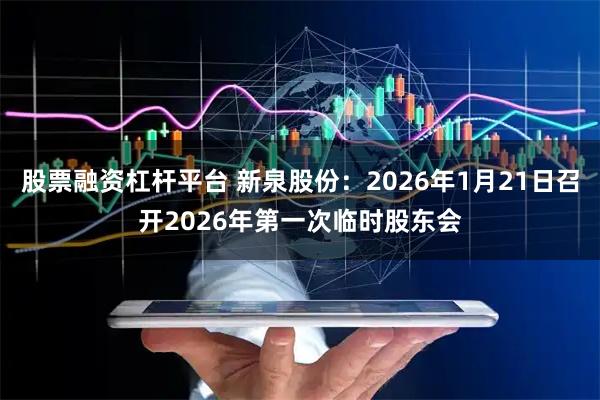 股票融资杠杆平台 新泉股份：2026年1月21日召开2026年第一次临时股东会