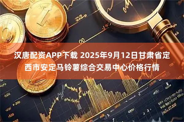 汉唐配资APP下载 2025年9月12日甘肃省定西市安定马铃薯综合交易中心价格行情